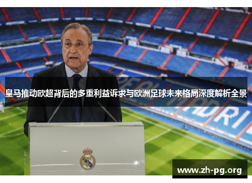 皇马推动欧超背后的多重利益诉求与欧洲足球未来格局深度解析全景